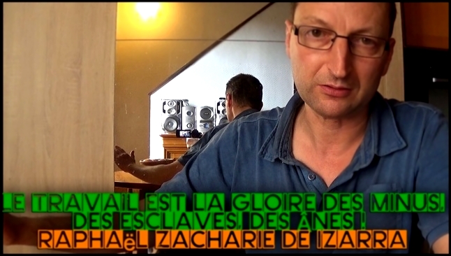 Видеоклип LE TRAVAIL EST LA GLOIRE DES MINUS, DES ESCLAVES, DES ÂNES ! Raphaël Zacharie de IZARRA