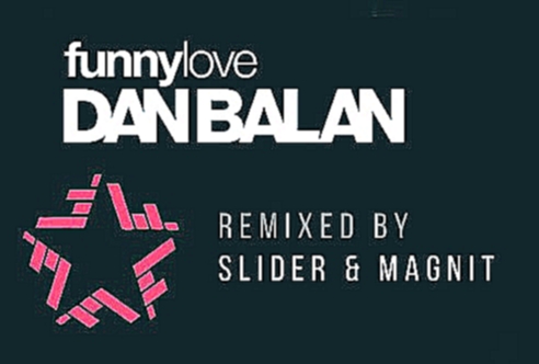 Видеоклип Dan Balan vs. Slider & Magnit - Funny Love (Remix)
