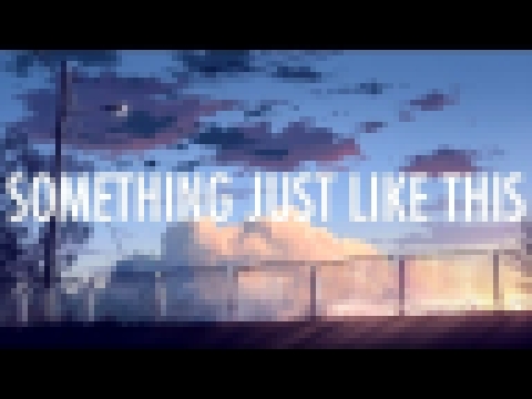 Видеоклип The Chainsmokers, Coldplay – Something Just Like This (Lyrics) 