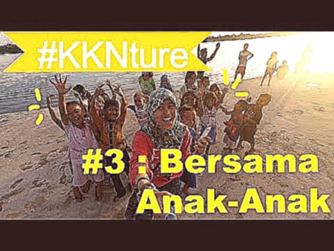Видеоклип #KKNture 3 - BERSAMA ANAK-ANAK