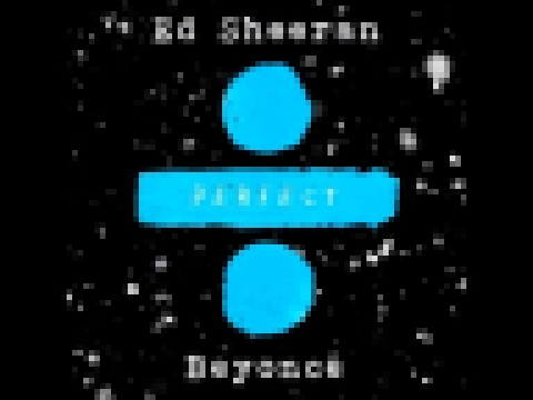 Видеоклип Ed Sheeran ft Beyoncé- Perfect duet, letra en inglés